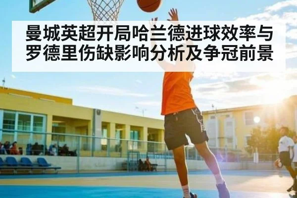 曼城英超开局哈兰德进球效率与罗德里伤缺影响分析及争冠前景 | kaiyun
