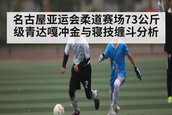 名古屋亚运会柔道赛场73公斤级青达嘎冲金与寝技缠斗分析 | kaiyun